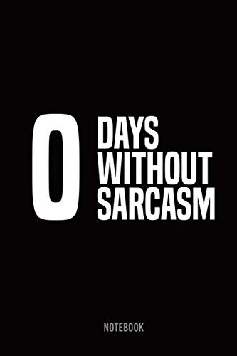 Zero Days Without Sarcasm Notebook: Funny Style Journal, Notebook or Diary, 6x9, 120 Pages