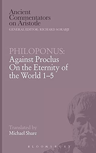 Philoponus: Against Proclus On the Eternity of the World 1-5 (Ancient Commentators on Aristotle)