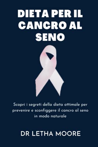Dieta per il cancro al seno: Scopri i segreti della dieta ottimale per prevenire e sconfiggere il cancro al seno in modo naturale