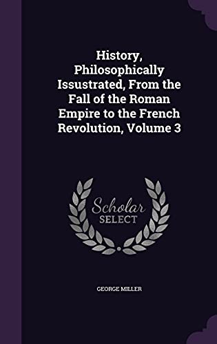 History, Philosophically Issustrated, From the Fall of the Roman Empire to the French Revolution, Volume 3