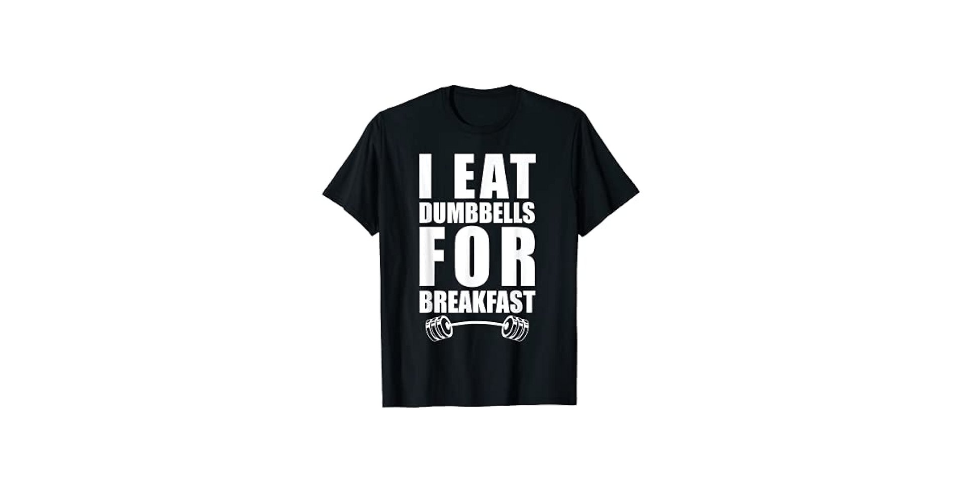 Amazon.com: I Eat Dumbbells For Breakfast T-Shirt : Clothing