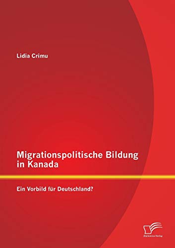 Migrationspolitische Bildung in Kanada: Ein Vorbild für Deutschland? (German Edition)