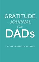 Gratitude Journal for Dads: A 30 Day Challenge 1500784796 Book Cover