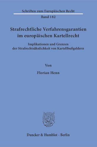 Strafrechtliche Verfahrensgarantien im europäischen Kartellrecht.: Implikationen und Grenzen der Strafrechtsähnlichkeit von Kartellbußgeldern. (Schriften zum Europäischen Recht, Band 182)