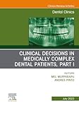 Clinical Decisions in Medically Complex Dental Patients, Part I, An Issue of Dental Clinics of North America (The Clinics: Dentistry, Volume 67-3)