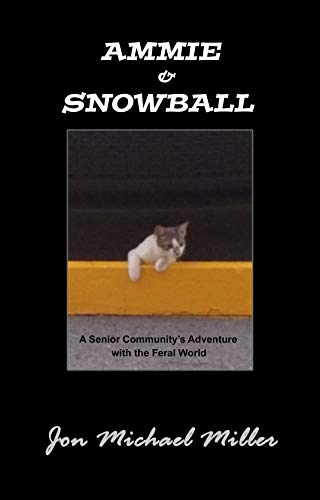 Ammie & Snowball: A Senior Community's Adventure with the Feral World (Autobiography--All True Book 3)