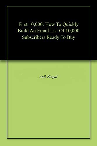 First 10,000: How To Quickly Build An Email List Of 10,000 Subscribers Ready To Buy (English Edition PDF Ebook En Ligne