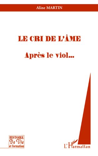 Télécharger Le cri de l'âme : Après le viol... (Histoire de vie et formation) PDF