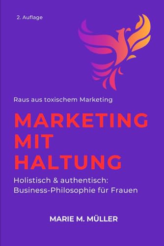 Marketing mit Haltung - Marketing verstehen. Nicht kopieren.: Wie du als Selbstständige*r die Selbstvermarktung ins Zentrum stellst – ganz ohne Druck, Maske oder Manipulation