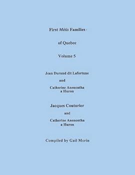 First Metis Families of Quebec, Volume 5: Jean Durand Dit Lafortune and Catherine Anenontha, a Huron; Jacques Couturier and Catherine Anenontha, a Huron