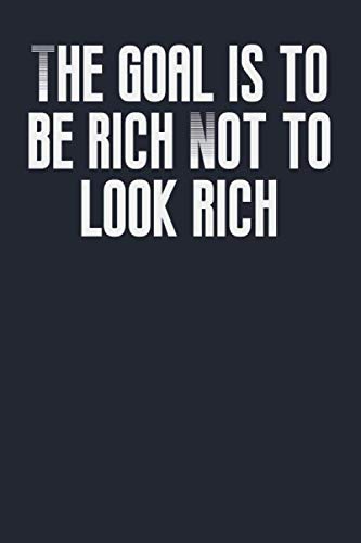 The goal is to be rich Not to look rich: Journal Notebook with quote: 120 Lined Pages: 6 x 9 inches