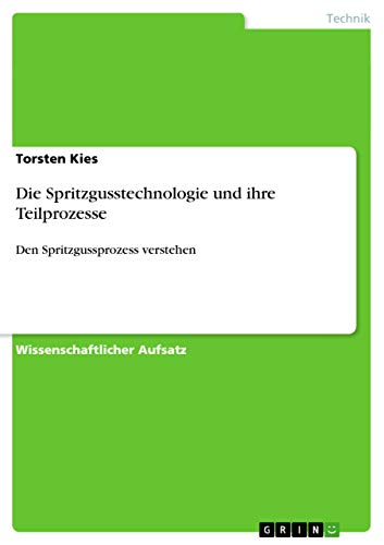 Die Spritzgusstechnologie und ihre Teilprozesse: Den Spritzgussprozess verstehen (German Edition)