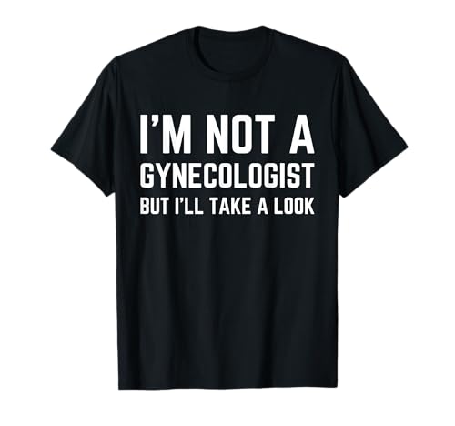 im not a gynecologist but ill take a look humor