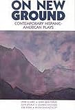 On New Ground: Contemporary Hispanic-American Plays