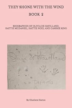 THEY SHONE WITH THE WIND BOOK 2: BIOGRAPHIES OF OLIVIA DE HAVILLAND, HATTIE MCDANIEL, HATTIE NOEL AND CAMMIE KING