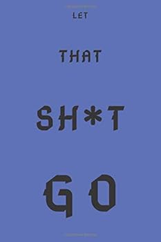 Let That Sh*t Go : Journal-Notebook- Gift for Men/Women/Moms/Dads/Girls/Boys/Office/Colleagues- for College- 6x9 in- 120 Pages- Matte Finish Cover