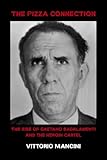 The Pizza Connection: The Rise of Gaetano Badalamenti and the Heroin Cartel (English Edition)