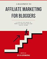 Affiliate Marketing For Bloggers: A Step-by-Step Guide to Monetize Your Blog and Earn Passive Income (Blueprints to Affiliate Marketing) B0DFM47J8X Book Cover