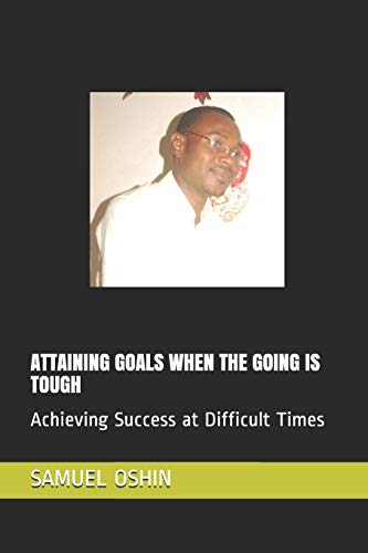 ATTAINING GOALS WHEN THE GOING IS TOUGH: Achieving Success at Difficult Times