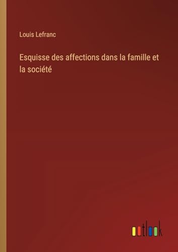 Esquisse des affections dans la famille et la société (French Edition)