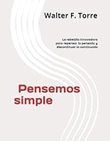 Pensemos simple: La rebeldía innovadora para repensar lo pensado y discontinuar lo continuado (IBKIN INNOVATION BOOKS) (Spanish Edition) B0F62314JL Book Cover