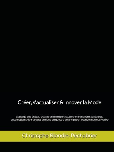 livre Créer, s'actualiser & innover la Mode: à l'usage des écoles, créatifs en formation, studios en transition stratégique, développeurs de marques en ligne en quête d'émancipation économique et créative