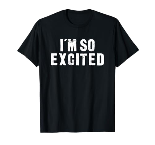 I'm So Excited - Funny T-Shirt