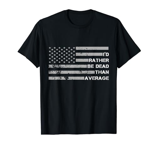 I'd Rather Be Dead Than Average Gym Motivation US Flag T-Shirt