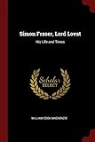 Simon Fraser, Lord Lovat: His Life and Times