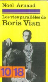 Les vies parallèles de boris vian. nouvelle édition augmentée de nombreux textes inédits