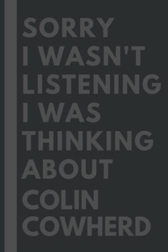 Sorry I wasn't listening I was thinking about Colin Cowherd: Lined Composition Notebook Journal Birthday Present Gift for Colin Cowherd Lovers - 6x9 inches - 110Pages