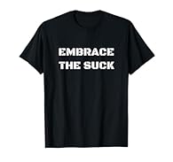 No words are as effective at driving you on as "Embrace The Suck". Yeah, you might be in pain, and you might be thinking of giving up. Embrace the pain, hold on to that anger, and get on with it. Embrace The Suck and finish your ruck! This item, prin...