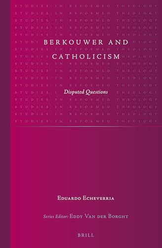 Berkouwer and Catholicism: Disputed Questions (Studies in Reformed Theology, 24)