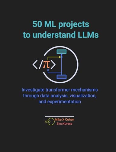 50 ML projects to understand LLMs: Investigate transformer mechanisms through data analysis,...