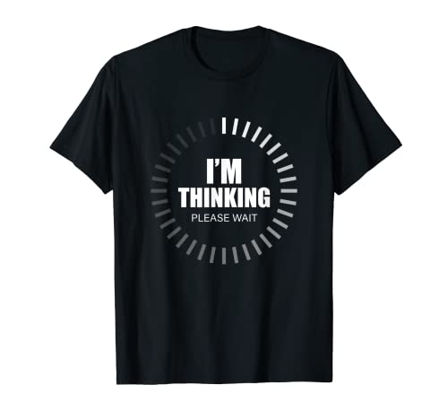 I'm Thinking Please Wait T-Shirt