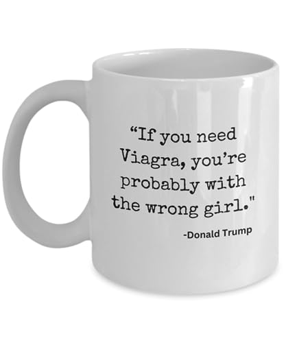 Trump Quote on a Mug| Funny Trump Gift| White 11 oz Ceramic Mug| If you need Viagra, you’re...