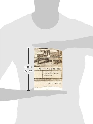 Imprinting Britain: Newspapers, Sociability, And The Shaping Of British North America (Mcgill-Queen's Studies In The History Of Ideas) (Volume 65) #TOP1