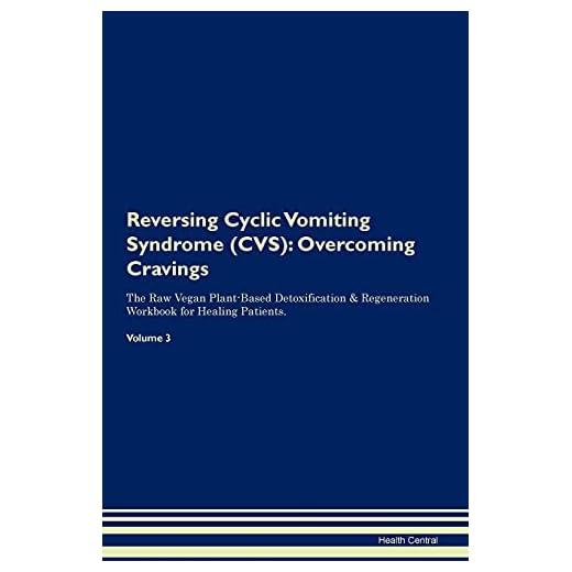 Reversing Cyclic Vomiting Syndrome (CVS): Overcoming Cravings The Raw Vegan Plant-Based Detoxification & Regeneration Workbook for Healing Patients. Volume 3