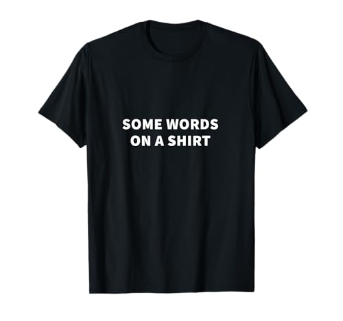 Some Words On A Shirt T-shirt | Funny Quote Tee T-Shirt