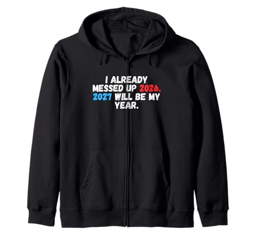 I already messed up 2026. 2027 will be my year Zip Hoodie