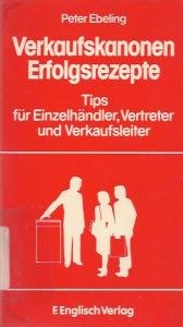 Verkaufskanonen - Erfolgsrezepte. Tips für Einzelhändler, Vertreter und Verkaufsleiter