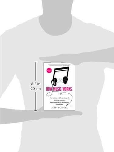 How Music Works: The Science and Psychology of Beautiful Sounds, from Beethoven to the Beatles and B