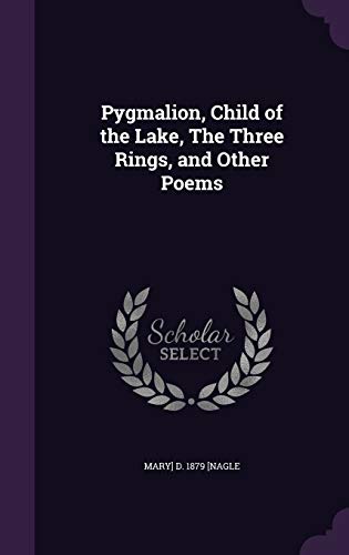 Pygmalion, Child of the Lake, The Three Rings, and Other Poems