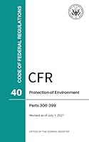 Code of Federal Regulations (CFR) Title 40, Protection of Environment, Parts 300-399, Revised as of July 1, 2021 0160962129 Book Cover