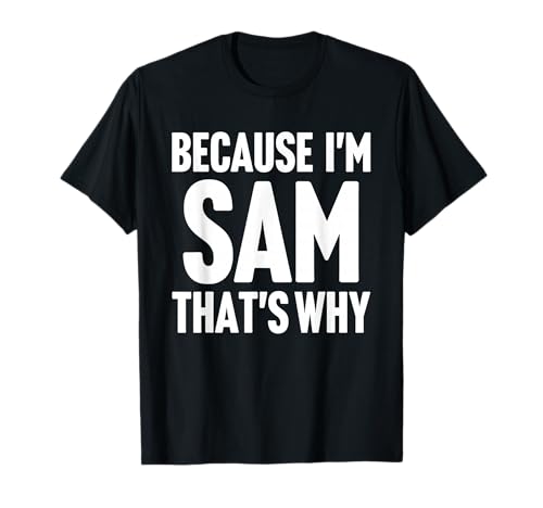Because I'm Sam That's Why Am Personalized Name T-Shirt