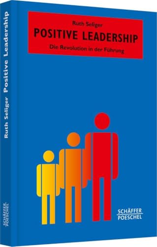 Positive Leadership: Die Revolution in der Führung (Systemisches Management)