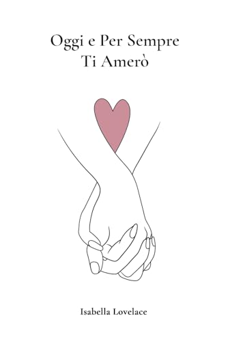 Oggi e Per Sempre Ti Amerò: 365 Giorni di Dediche d'Amore