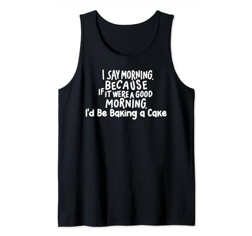 Funny If It Were a Good Morning I'd Be Baking a Cake Camiseta sin Mangas