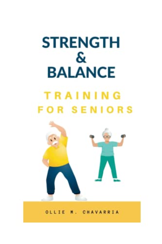 STRENGTH AND BALANCE TRAINING FOR SENIORS: Tested and Proven...