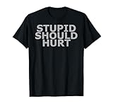 Stupid Should Hurt T-Shirt